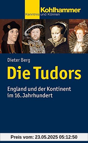 Die Tudors: England und der Kontinent im 16. Jahrhundert (Kohlhammer Kenntnis und Können)