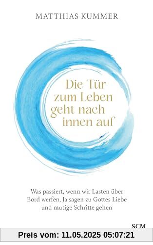 Die Tür zum Leben geht nach innen auf: Was passiert, wenn wir Lasten über Bord werfen, Ja sagen zu Gottes Liebe und mutige Schritte gehen