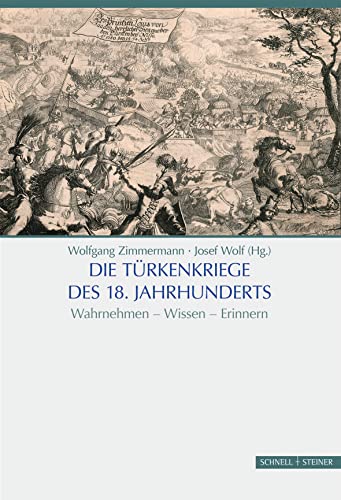 Die Türkenkriege des 18. Jahrhunderts: Wahrnehmen - Wissen - Erinnern von Schnell & Steiner