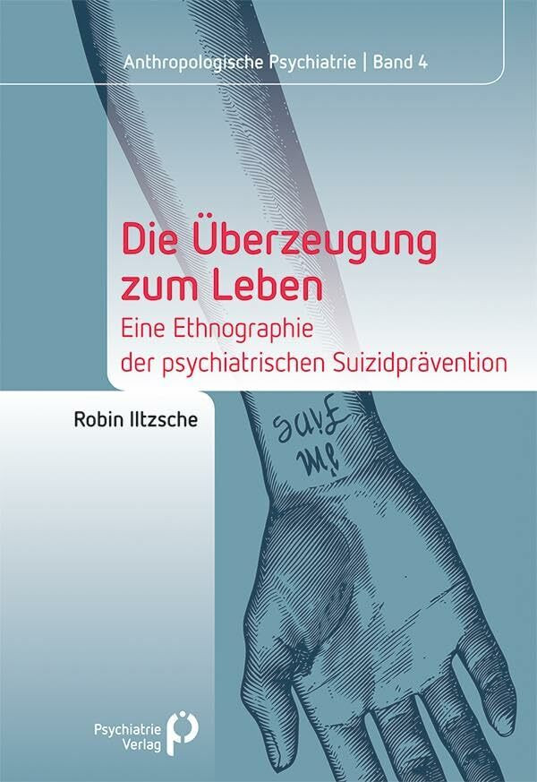 Die Überzeugung zum Leben: Eine Ethnographie der psychiatrischen Suizidprävention (Anthropolog...