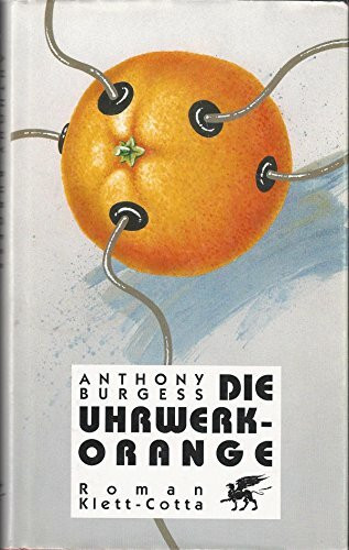 Die Uhrwerk-Orange: Roman Die Uhrwerk-Orange: Roman