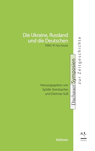 Die Ukraine, Russland und die Deutschen: 1990/91 bis heute (Dachauer Symposien zur Zeitgeschichte) von Wallstein Verlag GmbH