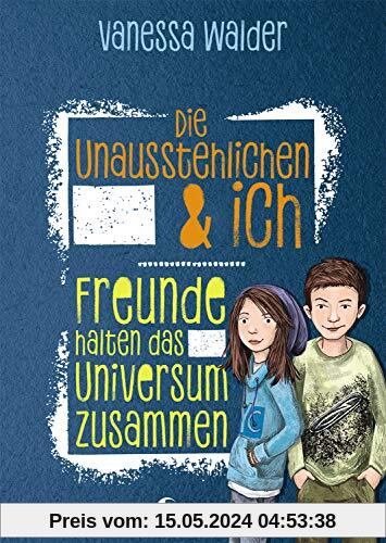 Die Unausstehlichen & ich - Freunde halten das Universum zusammen: Kinderbuch für Mädchen und Jungen ab 10 Jahre