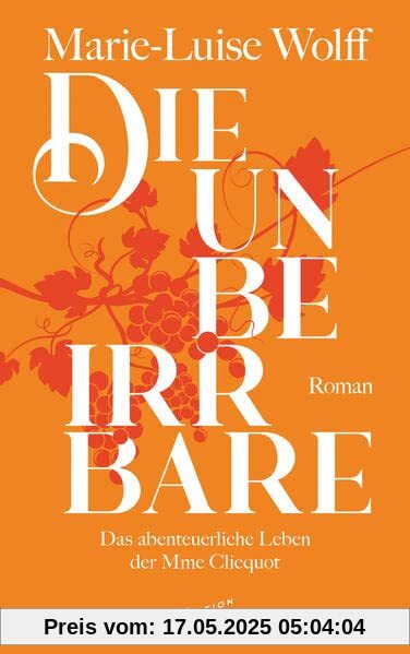 Die Unbeirrbare: Das abenteuerliche Leben der Madame Cliquot Die Unbeirrbare: Das abenteuerliche Leben der Madame Cliquot