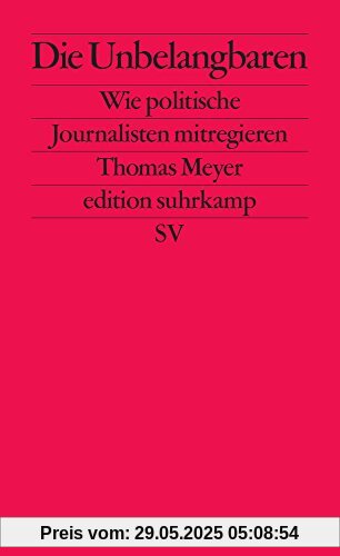 Die Unbelangbaren: Wie politische Journalisten mitregieren (edition suhrkamp)