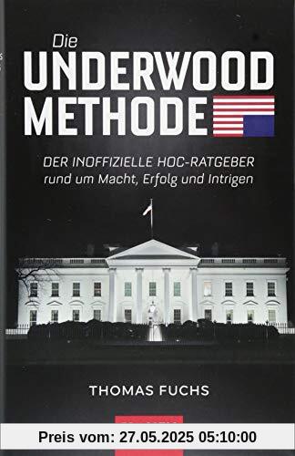 Die Underwood-Methode: Der inoffizielle HoC-Ratgeber rund um Macht, Erfolg und Intrigen