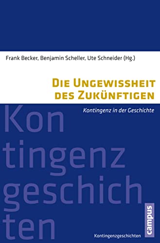 Die Ungewissheit des Zukünftigen: Kontingenz in der Geschichte (Kontingenzgeschichten, 1)