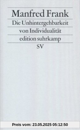 Die Unhintergehbarkeit von Individualität: Reflexionen über Subjekt, Person und Individuum aus Anlaß ihrer »postmodernen« Toterklärung (edition suhrkamp)