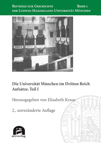 Die Universität München im Dritten Reich: Aufsätze. Teil I (Beiträge zur Geschichte der Ludwig-Maximilians-Universität München) von utzverlag GmbH