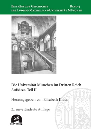 Die Universität München im Dritten Reich: Aufsätze. Teil II (Beiträge zur Geschichte der Ludwig-Maximilians-Universität München) von utzverlag GmbH