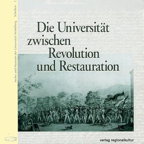 Die Universität zwischen Revolution und Restauration: Ereignisse und Akteure 1848/49 (Archiv und Museum der Universität Heidelberg: Schriften)