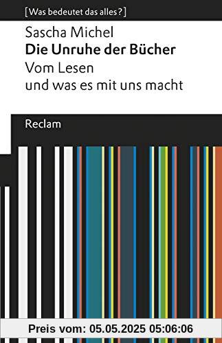 Die Unruhe der Bücher. Vom Lesen und was es mit uns macht: [Was bedeutet das alles?] (Reclams Universal-Bibliothek)