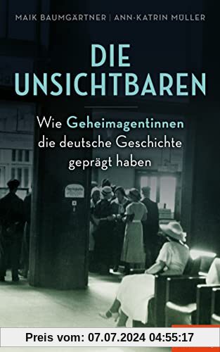 Die Unsichtbaren: Wie Geheimagentinnen die deutsche Geschichte geprägt haben - Ein SPIEGEL-Buch