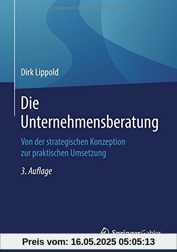 Die Unternehmensberatung: Von der strategischen Konzeption zur praktischen Umsetzung
