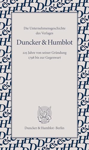 Die Unternehmensgeschichte des Verlages Duncker & Humblot.: 225 Jahre von seiner Gründung 1798 bis zur Gegenwart. von Duncker & Humblot