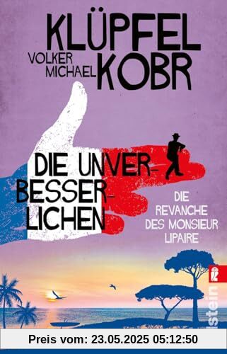 Die Unverbesserlichen – Die Revanche des Monsieur Lipaire: Gaunern, wo andere Urlaub machen – Band zwei der großen neuen Bestsellerserie an der Côte d‘Azur