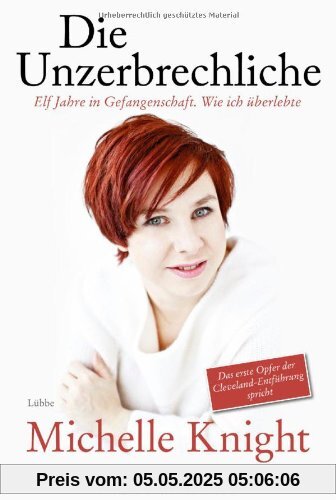 Die Unzerbrechliche: Elf Jahre in Gefangenschaft. Wie ich überlebte Die Unzerbrechliche: Elf Jahre in Gefangenschaft. Wie ich überlebte