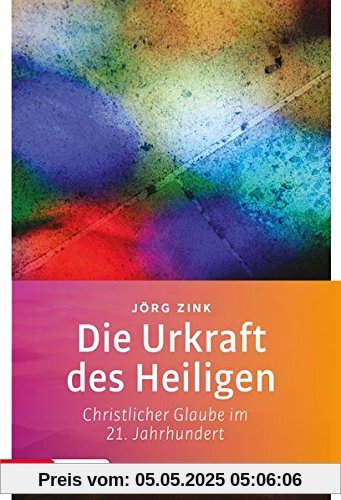 Die Urkraft des Heiligen: Christlicher Glaube im 21. Jahrhundert (Topos Taschenbücher)
