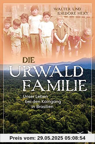 Die Urwaldfamilie: Unser Leben bei den Kaingang in Brasilien Die Urwaldfamilie: Unser Leben bei den Kaingang in Brasilien