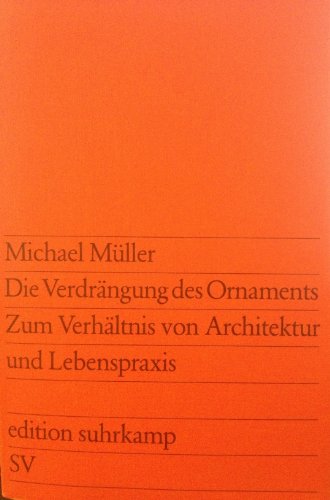 Die Verdrängung des Ornaments: Zum Verhältnis von Architektur und Lebenspraxis (edition suhrkamp)
