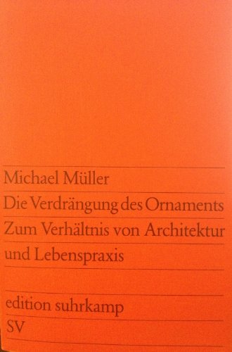 Die Verdrängung des Ornaments: Zum Verhältnis von Architektur und Lebenspraxis (edition suhrkamp) Die Verdrängung des Ornaments: Zum Verhältnis von Architektur und Lebenspraxis (edition suhrkamp)