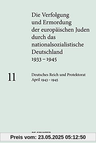 Die Verfolgung und Ermordung der europäischen Juden durch das nationalsozialistische Deutschland 1933-1945: Deutsches Reich und Protektorat Böhmen und Mähren April 1943 - 1945 Die Verfolgung und Ermordung der europäischen Juden durch das nationalsozialistische Deutschland 1933-1945: Deutsches Reich und Protektorat Böhmen und Mähren April 1943 - 1945
