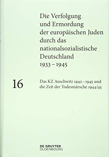 Das KZ Auschwitz 1942–1945 und die Zeit der Todesmärsche 1944/45 (Die Verfolgung und Ermordung der europäischen Juden durch das nationalsozialistische Deutschland 1933–1945)