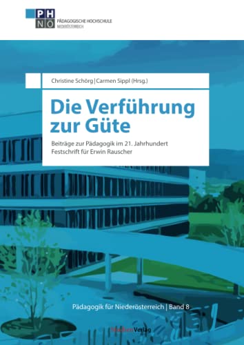 Die Verführung zur Güte: Beiträge zur Pädagogik im 21. Jahrhundert zum 70. Geburtstag von Erwin Rauscher (Pädagogik NÖ, Band 8)