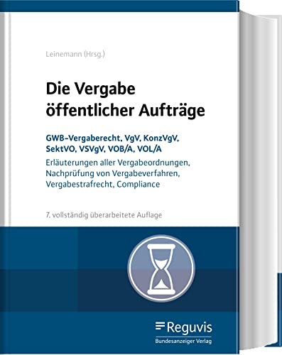 Die Vergabe öffentlicher Aufträge: GWB-Vergaberecht, VgV, KonzVgV, SektVO, VSVgV, VOB/A, UVgO - Erläuterungen aller Vergabeordnungen, Nachprüfung von Vergabeverfahren, Vergabestrafrecht, Compliance von Reguvis Fachmedien GmbH