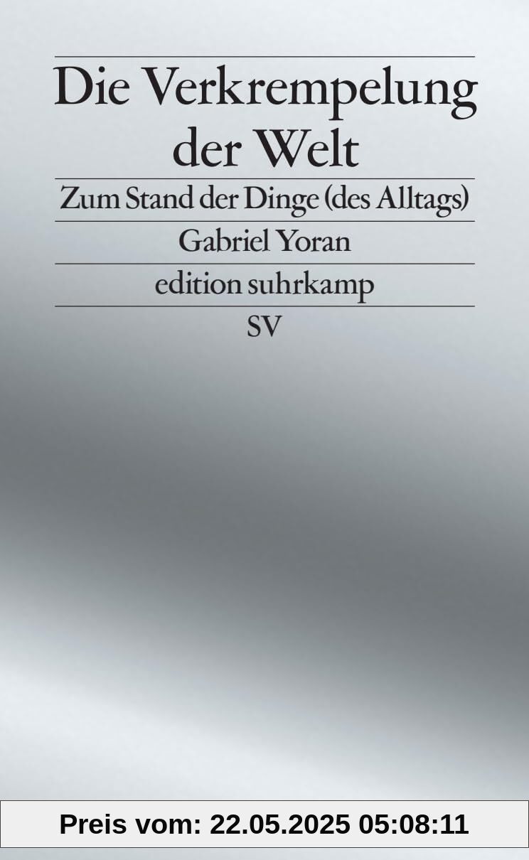 Die Verkrempelung der Welt: Zum Stand der Dinge (des Alltags) | Über Scheininnovationen und Bauhaus-Kitsch (edition suhrkamp)