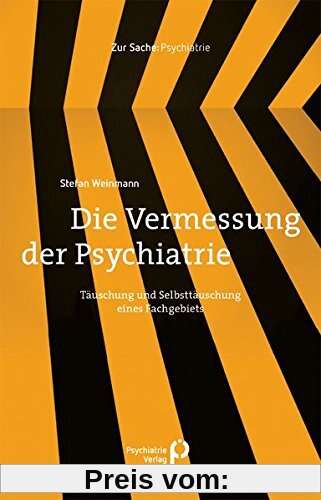 Die Vermessung der Psychiatrie: Täuschung und Selbsttäuschung eines Fachgebiets