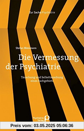 Die Vermessung der Psychiatrie: Täuschung und Selbsttäuschung eines Fachgebiets