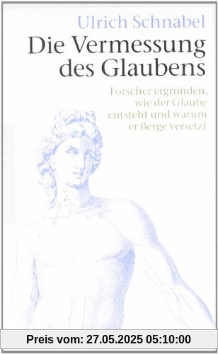 Die Vermessung des Glaubens: Forscher ergründen, wie der Glaube entsteht und warum er Berge versetzt Die Vermessung des Glaubens: Forscher ergründen, wie der Glaube entsteht und warum er Berge versetzt