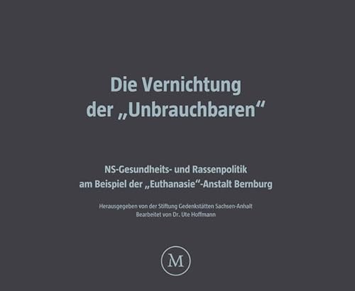 Die Vernichtung der „Unbrauchbaren“: NS-Gesundheits- und Rassenpolitik am Beispiel der „Euthanasie“-Anstalt Bernburg