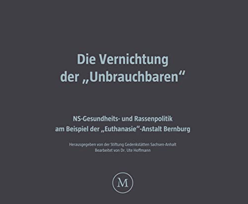 Die Vernichtung der „Unbrauchbaren“: NS-Gesundheits- und Rassenpolitik am Beispiel der „Euthanasie“-Anstalt Bernburg Die Vernichtung der „Unbrauchbaren“: NS-Gesundheits- und Rassenpolitik am Beispiel der „Euthanasie“-Anstalt Bernburg von Metropol-Verlag