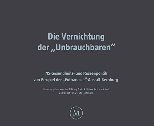 Die Vernichtung der „Unbrauchbaren“: NS-Gesundheits- und Rassenpolitik am Beispiel der „Euthanasie“-Anstalt Bernburg von Metropol-Verlag