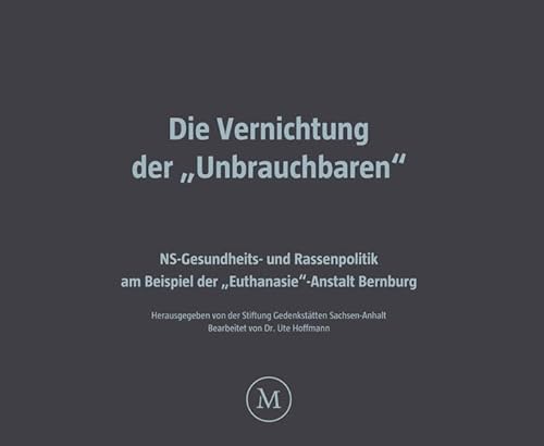 Die Vernichtung der „Unbrauchbaren“: NS-Gesundheits- und Rassenpolitik am Beispiel der „Euthanasie“-Anstalt Bernburg