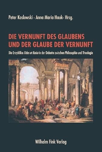 Die Vernunft des Glaubens und der Glaube der Vernunft: Die Enzyklika Fides et Ratio in der Debatte zwischen Philosophie und Theologie von Brill | Fink