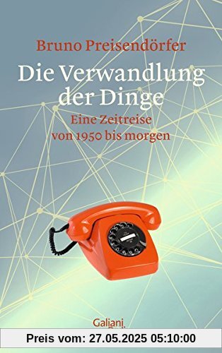 Die Verwandlung der Dinge: Eine Zeitreise von 1950 bis morgen