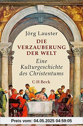 Die Verzauberung der Welt: Eine Kulturgeschichte des Christentums Die Verzauberung der Welt: Eine Kulturgeschichte des Christentums