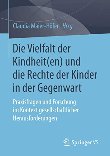 Die Vielfalt der Kindheit(en) und die Rechte der Kinder in der Gegenwart: Praxisfragen und Forschung im Kontext gesellschaftlicher Herausforderungen von Springer VS