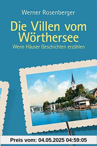 Die Villen vom Wörthersee: Wenn Häuser Geschichten erzählen (Die Villen von ...: Wenn Häuser Geschichten erzählen)