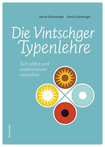 Die Vintschger Typenlehre. Sich selbst und andere besser verstehen Die Vintschger Typenlehre. Sich selbst und andere besser verstehen