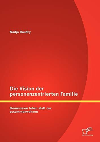 Die Vision der personenzentrierten Familie: Gemeinsam leben statt nur zusammenwohnen Die Vision der personenzentrierten Familie: Gemeinsam leben statt nur zusammenwohnen