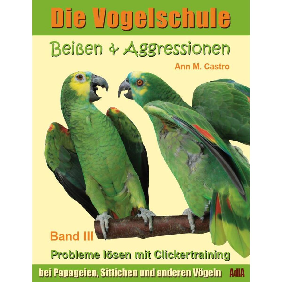 Die Vogelschule-Clickertraining 03. Beißen & Aggressionen Die Vogelschule-Clickertraining 03. Beißen & Aggressionen von Castro, Ann