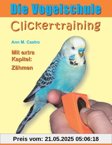 Die Vogelschule. Clickertraining für Papageien, Sittiche und andere Vögel