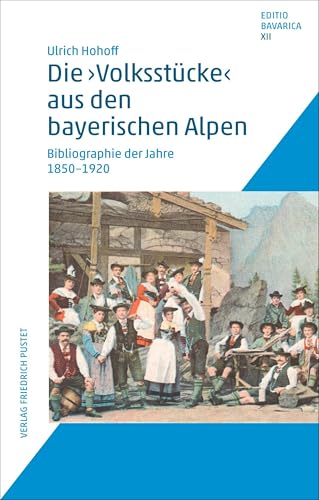 Die "Volksstücke" aus den bayerischen Alpen: Bibliographie der Jahre 1850–1920 (Editio Bavarica) von Pustet, F