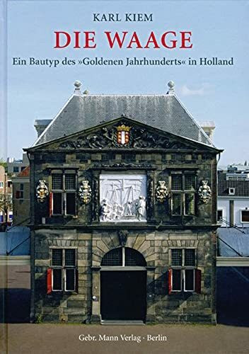 Die Waage: Ein Bautyp des 'Goldenen Jahrhunderts' in Holland Die Waage: Ein Bautyp des 'Goldenen Jahrhunderts' in Holland