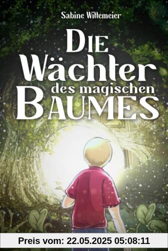 Die Wächter des magischen Baumes: Die geheime Pforte - Eine fantastische Abenteuergeschichte für Kinder ab 7 mit Spannung, Naturverbundenheit und Magie