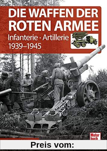 Die Waffen der Roten Armee: Infanterie - Artillerie 1939-1945